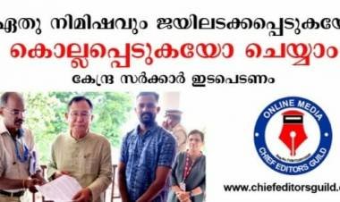 ഏതു നിമിഷവും ജയിലടക്കപ്പെടുകയോ കൊല്ലപ്പെടുകയോ ചെയ്യാം - കേന്ദ്ര സര്‍ക്കാര്‍ ഇടപെടണമെന്ന ആവശ്യവുമായി ചീഫ് എഡിറ്റേഴ്സ് ഗില്‍ഡ്